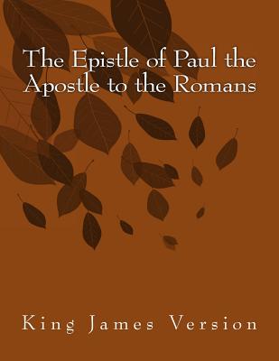 The Epistle of Paul the Apostle to the Romans: King James Version - Paul