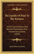 The Epistle Of Paul To The Romans: With A Commentary And Revised Translation, And Introductory Essays (1854)