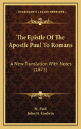 The Epistle of the Apostle Paul to Romans: A New Translation with Notes (1873)