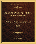 The Epistle Of The Apostle Paul To The Ephesians: With Texts, Parallel, Expository, And Illustrative (1832)