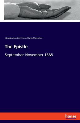 The Epistle: September-November 1588 - Arber, Edward, and Penry, John, and Marprelate, Martin