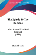 The Epistle To The Romans: With Notes Critical And Practical (1888)