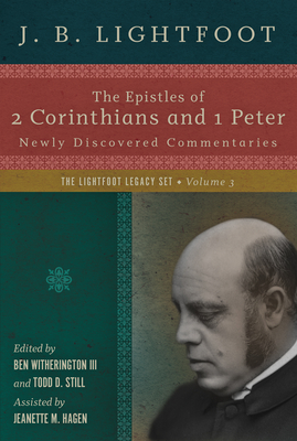 The Epistles of 2 Corinthians and 1 Peter: Newly Discovered Commentaries - Lightfoot, J B, and Witherington III, Ben (Editor), and Still, Todd D (Editor)
