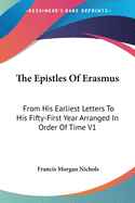 The Epistles Of Erasmus: From His Earliest Letters To His Fifty-First Year Arranged In Order Of Time V1