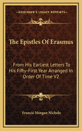The Epistles Of Erasmus: From His Earliest Letters To His Fifty-First Year Arranged In Order Of Time V2