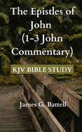 The Epistles of John (1-3 John Commentary): KJV Bible Study