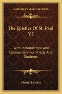 The Epistles Of St. Paul V2: With Introductions And Commentary For Priests And Students: Ephesians, Philippians, Colossians, Philemon, First And Second Thessalonians, Pastorals And Hebrews