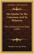 The Epistles to the Colossians and to Philemon: With Introduction and Notes (1898)