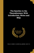 The Epistles to the Thessalonians; With Introduction, Notes and Map