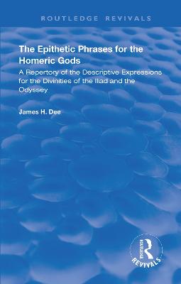 The Epithetic Phrases for the Homeric Gods: A Repertory of the Descriptive Expressions of the Divinities of the Iliad and the Odyssey - Dee, James H