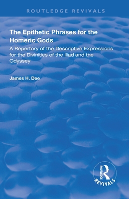 The Epithetic Phrases for the Homeric Gods: A Repertory of the Descriptive Expressions of the Divinities of the Iliad and the Odyssey - Dee, James H