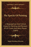 The Epochs Of Painting: A Biographical And Critical Essay On Painting And Painters Of All Times And Many Places (1864)