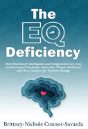 The EQ Deficiency: How Emotional Intelligence and Compassion Can Cure an Emotional Pandemic, Solve Our People Problems and Be a Catalyst for Positive Change