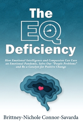 The EQ Deficiency: How Emotional Intelligence and Compassion Can Cure an Emotional Pandemic, Solve Our People Problems and Be a Catalyst for Positive Change - Connor-Savarda, Brittney-Nichole, and Rigolosi, Steven (Editor), and Busby, Sarah (Editor)