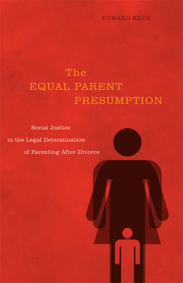 The Equal Parent Presumption: Social Justice in the Legal Determination of Parenting After Divorce - Kruk, Edward