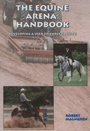 The Equine Arena Handbook: Developing a User-Friendly Facility - Malmgren, Robert