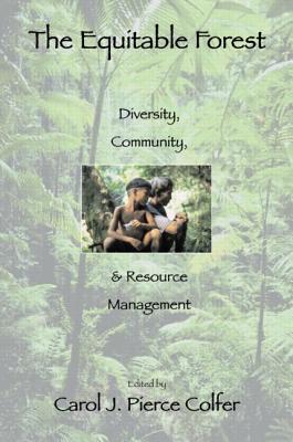 The Equitable Forest: Diversity, Community, and Resource Management - Pierce Colfer, Carol J (Editor)