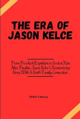 The Era of Jason Kelce: From Preschool Expulsion to Sexiest Man Alive Finalist: Jason Kelce's Mesmerizing Story With A Swift Family Connection - Vanessa, Violet