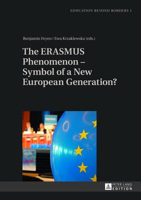 The ERASMUS Phenomenon - Symbol of a New European Generation? - Dervin, Fred, and Feyen, Benjamin (Editor), and Krzaklewska, Ewa (Editor)