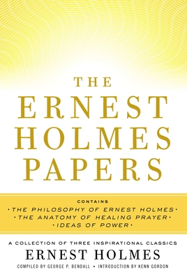 The Ernest Holmes Papers: A Collection of Three Inspirational Classics - Holmes, Ernest, and Bendall, George P