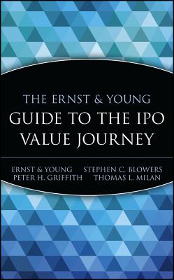 The Ernst & Young Guide to the IPO Value Journey - Ernst & Young Llp, and Blowers, Stephen C, and Griffith, Peter H
