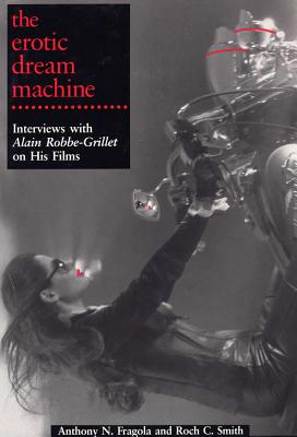 The Erotic Dream Machine: Interviews with Alain Robbe-Grillet on His Films - Fragola, Anthony G, and Smith, Roch C