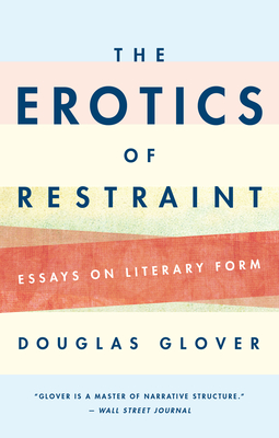 The Erotics of Restraint: Essays on Literary Form - Glover, Douglas