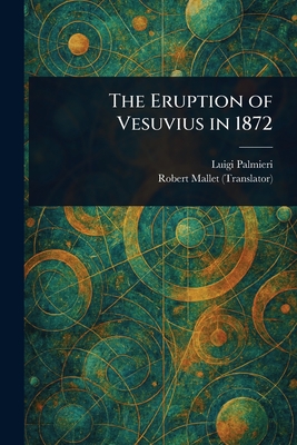 The Eruption of Vesuvius in 1872 - Palmieri, Luigi, and Mallet, Robert