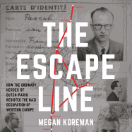 The Escape Line: How the Ordinary Heroes of Dutch-Paris Resisted the Nazi Occupation of Western Europe