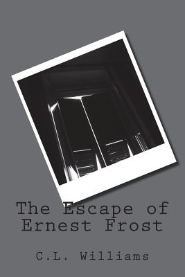 The Escape of Ernest Frost - Wood, Luke (Editor), and Williams, C L