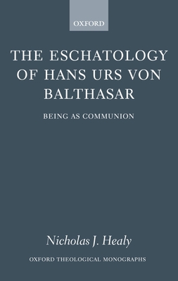 The Eschatology of Hans Urs Von Balthasar: Being as Communion - Healy, Nicholas J