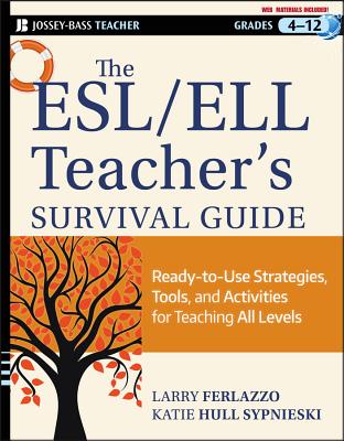 The ESL/ELL Teacher's Survival Guide, grades 4-12: Ready-To-Use Strategies, Tools, and Activities for Teaching English Language Learners of All Levels - Ferlazzo, Larry, and Sypnieski, Katie Hull