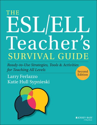 The ESL/ELL Teacher's Survival Guide: Ready-to-Use Strategies, Tools, and Activities for Teaching All Levels - Ferlazzo, Larry, and Sypnieski, Katie Hull