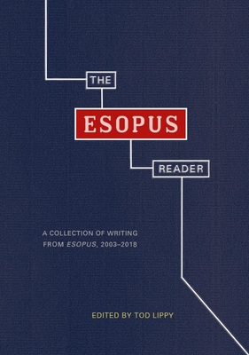 The Esopus Reader: A Collection of Writing from Esopus, 2003-2018 - Lippy, Tod (Editor)