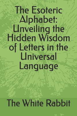 The Esoteric Alphabet: Unveiling the Hidden Wisdom of Letters in the Universal Language - Rabbit, The White