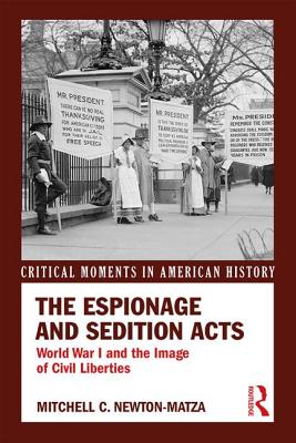 The Espionage and Sedition Acts: World War I and the Image of Civil Liberties - Newton-Matza, Mitchell