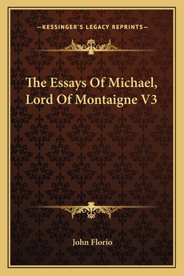 The Essays Of Michael, Lord Of Montaigne V3 - Florio, John (Translated by)