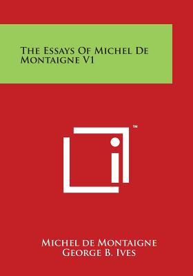 The Essays of Michel de Montaigne V1 - Montaigne, Michel, and Ives, George B (Translated by)