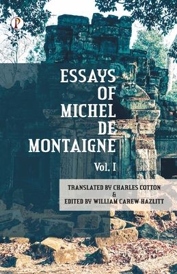 The Essays of Michel De Montaigne Vol I - Cotton, Charles (Translated by), and Hazlitt, William Carew (Editor)