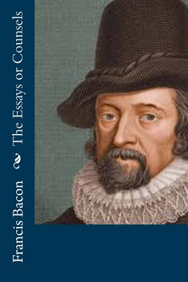 The Essays or Counsels - Bacon, Francis, Sir