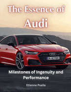 The Essence of Audi: Milestones of Ingenuity and Performance