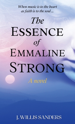 The Essence of Emmaline Strong - Sanders, J Willis