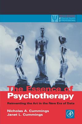 The Essence of Psychotherapy: Reinventing the Art for the New Era of Data - Cummings, Nicholas A, and Cummings, Janet L