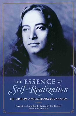 The Essence of Self-Realization: The Wisdom of Paramhansa Yogananda - Yogananda, Paramhansa, and Kriyananda, Swami (Editor)