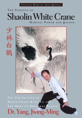 The Essence of Shaolin White Crane: Martial Power and Qigong - Yang, Jwing-Ming, Dr.