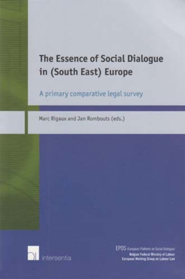 The Essence of Social Dialogue in (South East) Europe: A Primary Comparative Legal Survey - Rigaux, Marc (Editor), and Rombouts, Jan (Editor)