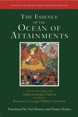 The Essence of the Ocean of Attainments: The Creation Stage of the Guhyasamaja Tantra According to Panchen Losang Chkyi Gyaltsen - Bentor, Yael, and Dorjee, Penpa