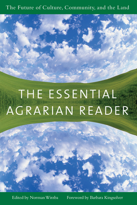 The Essential Agrarian Reader: The Future of Culture, Community, and the Land - Wirzba, Norman (Editor), and Kingsolver, Barbara (Foreword by)