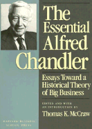 The Essential Alfred Chandler: Essays Toward a Historical Theory of Big Business - McCraw, Thomas K (Editor), and Chandler, Alfred DuPont, Jr.