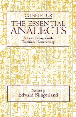 The Essential Analects: Selected Passages with Traditional Commentary - Confucius, and Slingerland, Edward (Translated by)